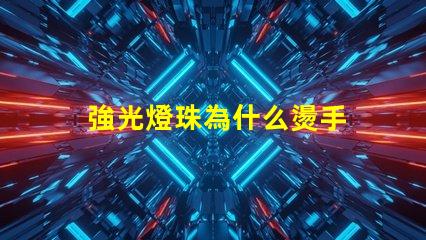 強光燈珠為什么燙手 強光燈珠亮度排名